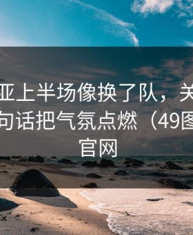 塞维利亚上半场像换了队，关键是替补席一句话把气氛点燃（49图库澳门官网