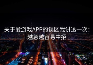 关于爱游戏APP的误区我讲透一次：越急越容易中招