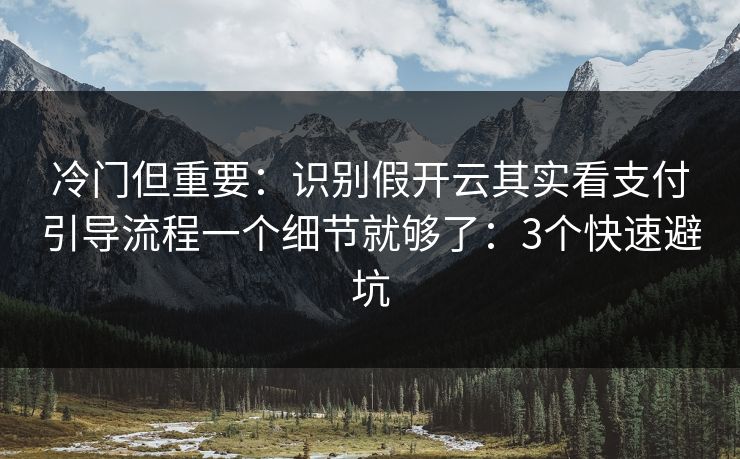 冷门但重要:识别假开云其实看支付引导流程一个细节就够了:3个快速避坑 冷门但重要:识别假开云其实看支付引导流程一个细节就够了:3个快速避坑