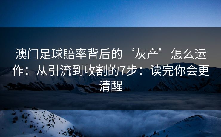 澳门足球賠率背后的‘灰产’怎么运作：从引流到收割的7步：读完你会更清醒