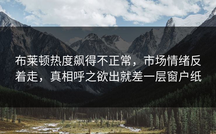 布莱顿热度飙得不正常，市场情绪反着走，真相呼之欲出就差一层窗户纸